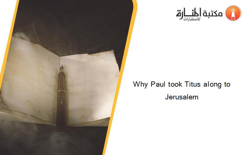 Why Paul took Titus along to Jerusalem