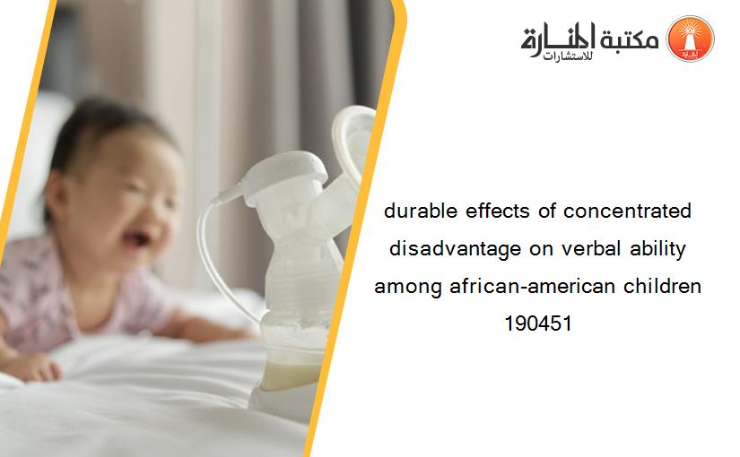 durable effects of concentrated disadvantage on verbal ability among african-american children 190451