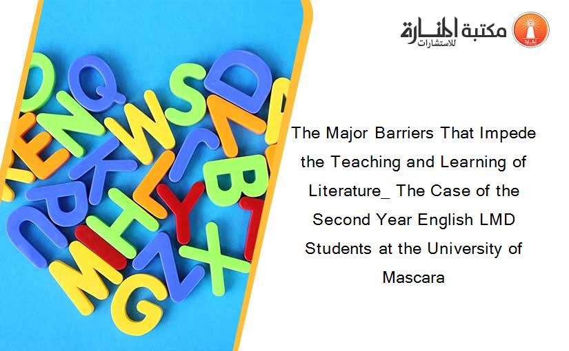 The Major Barriers That Impede the Teaching and Learning of Literature_ The Case of the Second Year English LMD Students at the University of Mascara