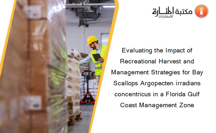 Evaluating the Impact of Recreational Harvest and Management Strategies for Bay Scallops Argopecten irradians concentricus in a Florida Gulf Coast Management Zone
