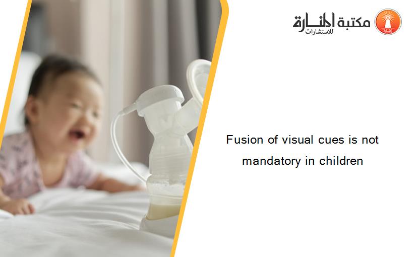 Fusion of visual cues is not mandatory in children