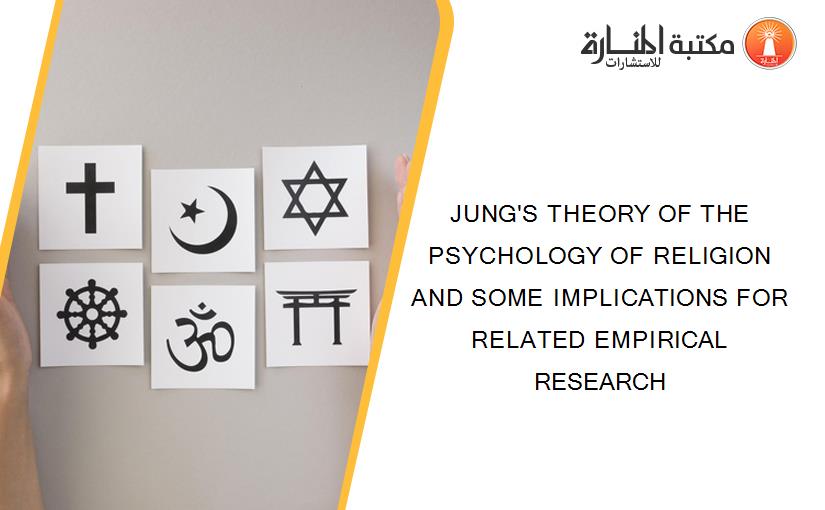 JUNG'S THEORY OF THE PSYCHOLOGY OF RELIGION AND SOME IMPLICATIONS FOR RELATED EMPIRICAL RESEARCH