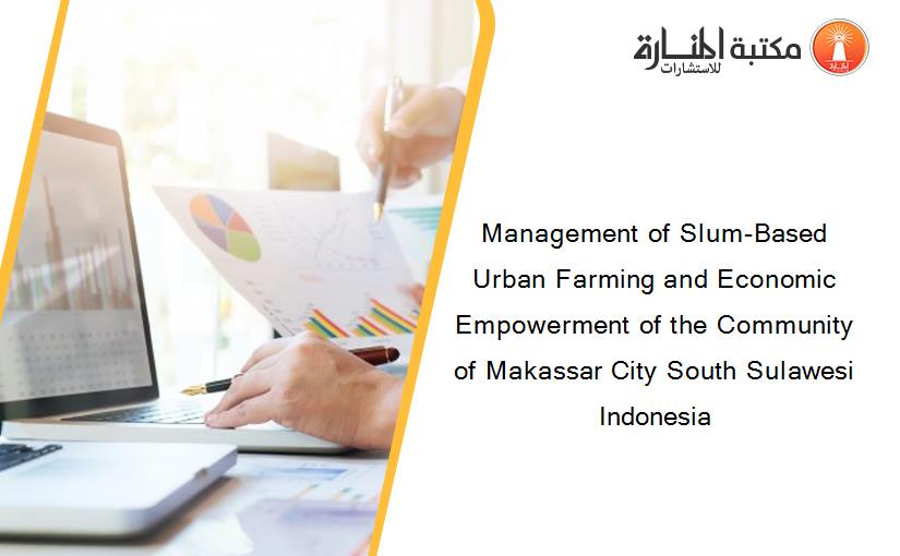 Management of Slum-Based Urban Farming and Economic Empowerment of the Community of Makassar City South Sulawesi Indonesia