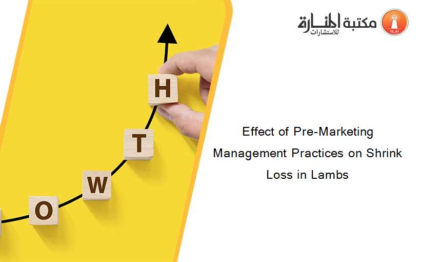 Effect of Pre-Marketing Management Practices on Shrink Loss in Lambs