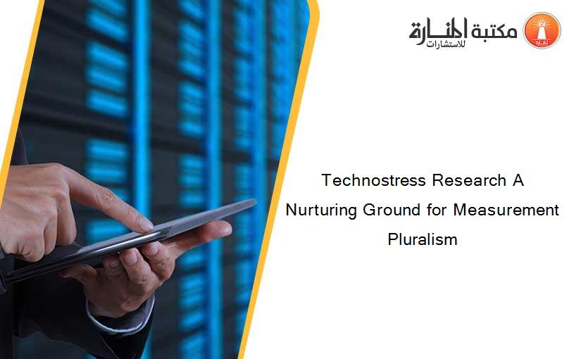 Technostress Research A Nurturing Ground for Measurement Pluralism