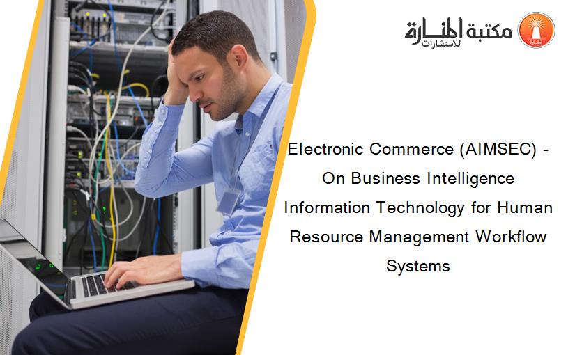 Electronic Commerce (AIMSEC) - On Business Intelligence Information Technology for Human Resource Management Workflow Systems