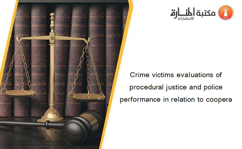 Crime victims evaluations of procedural justice and police performance in relation to coopera