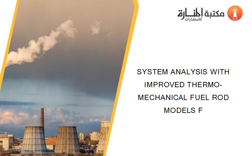 SYSTEM ANALYSIS WITH IMPROVED THERMO-MECHANICAL FUEL ROD MODELS F
