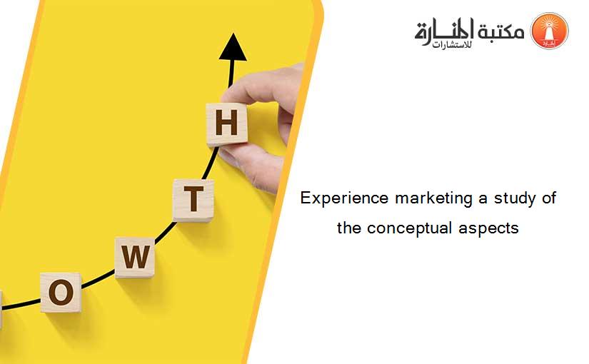 Experience marketing a study of the conceptual aspects