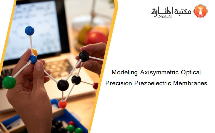 Modeling Axisymmetric Optical Precision Piezoelectric Membranes
