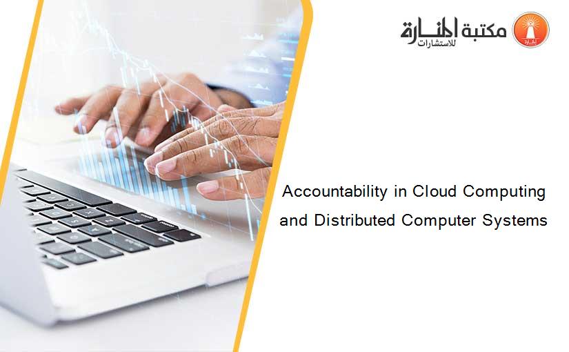 Accountability in Cloud Computing and Distributed Computer Systems