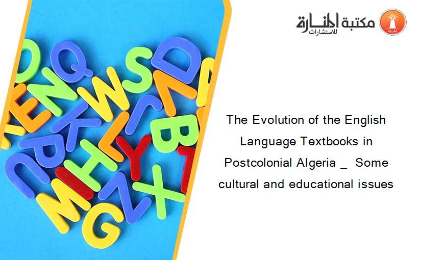 The Evolution of the English Language Textbooks in Postcolonial Algeria _  Some cultural and educational issues