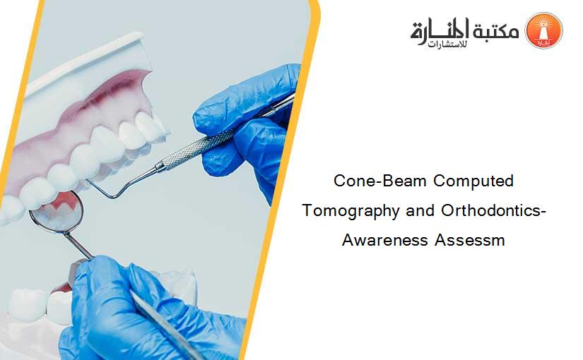 Cone-Beam Computed Tomography and Orthodontics- Awareness Assessm