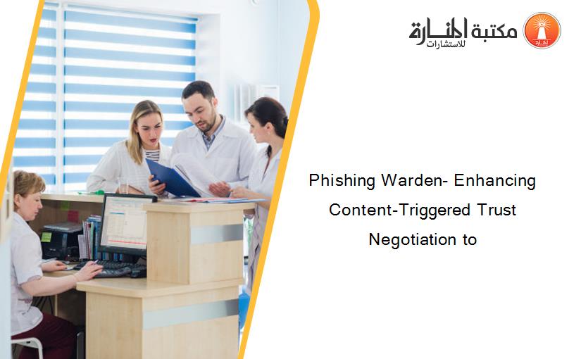 Phishing Warden- Enhancing Content-Triggered Trust Negotiation to
