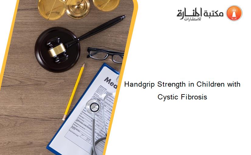 Handgrip Strength in Children with Cystic Fibrosis