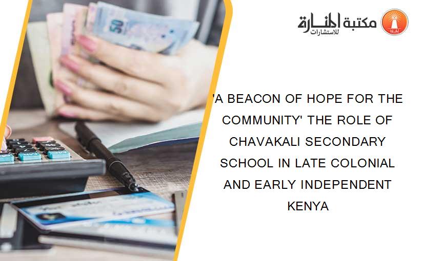 'A BEACON OF HOPE FOR THE COMMUNITY' THE ROLE OF CHAVAKALI SECONDARY SCHOOL IN LATE COLONIAL AND EARLY INDEPENDENT KENYA