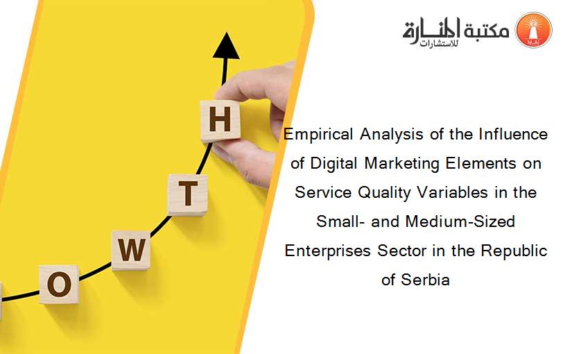 Empirical Analysis of the Influence of Digital Marketing Elements on Service Quality Variables in the Small- and Medium-Sized Enterprises Sector in the Republic of Serbia