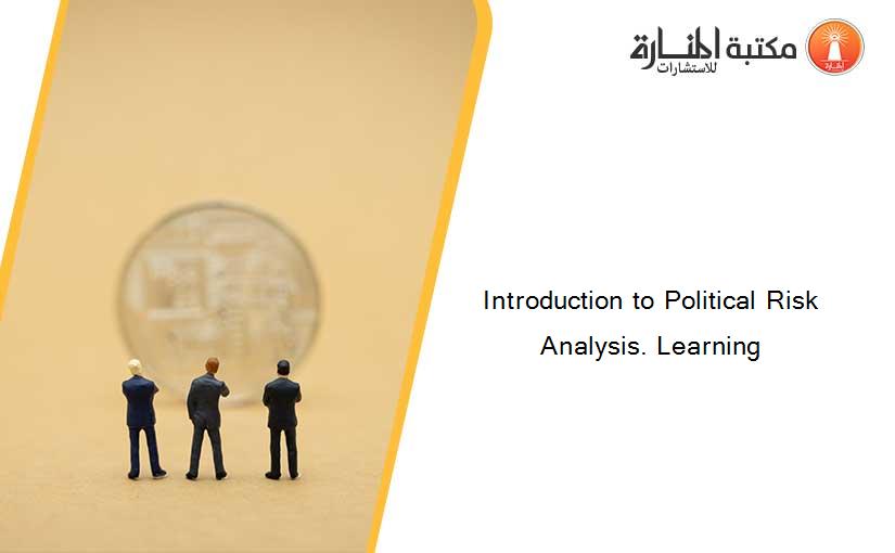 Introduction to Political Risk Analysis. Learning