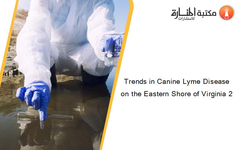 Trends in Canine Lyme Disease on the Eastern Shore of Virginia 2
