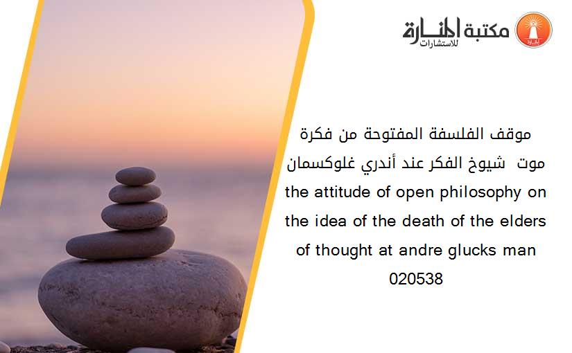 موقف الفلسفة المفتوحة من فكرة موت  شيوخ الفكر عند أندري غلوكسمان the attitude of open philosophy on the idea of the death of the elders of thought at andre glucks man 020538