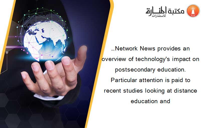 …Network News provides an overview of technology's impact on postsecondary education. Particular attention is paid to recent studies looking at distance education and