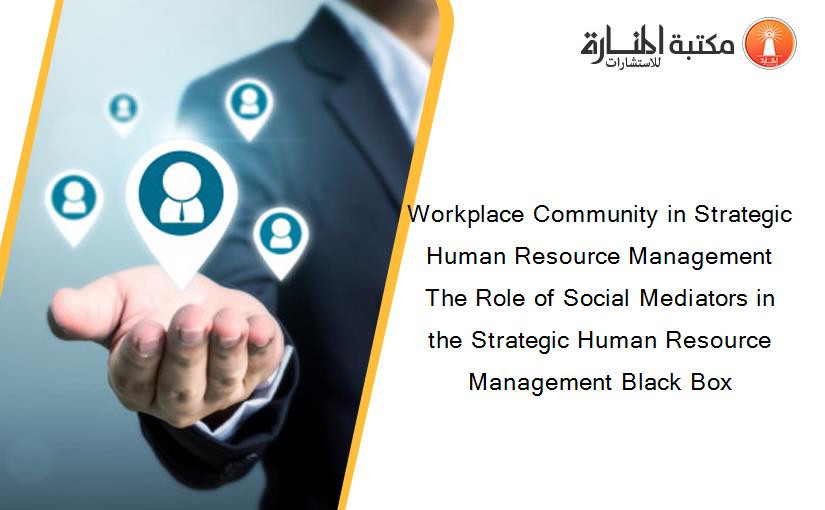Workplace Community in Strategic Human Resource Management The Role of Social Mediators in the Strategic Human Resource Management Black Box