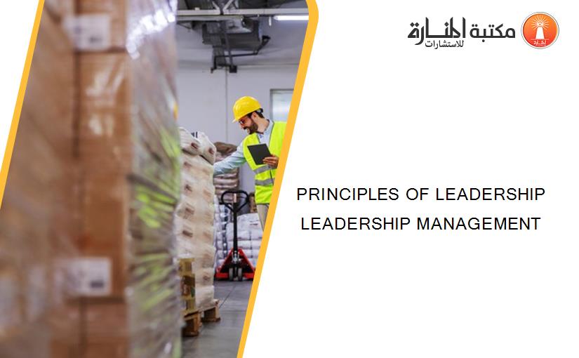 PRINCIPLES OF LEADERSHIP LEADERSHIP MANAGEMENT