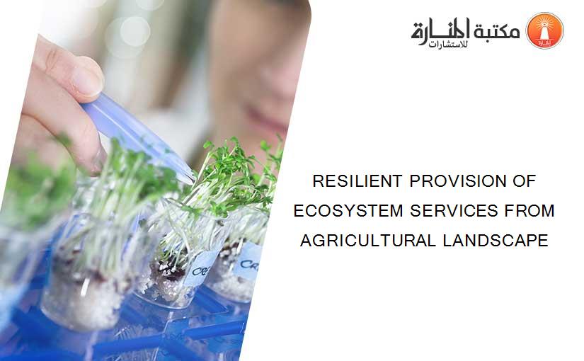 RESILIENT PROVISION OF ECOSYSTEM SERVICES FROM AGRICULTURAL LANDSCAPE