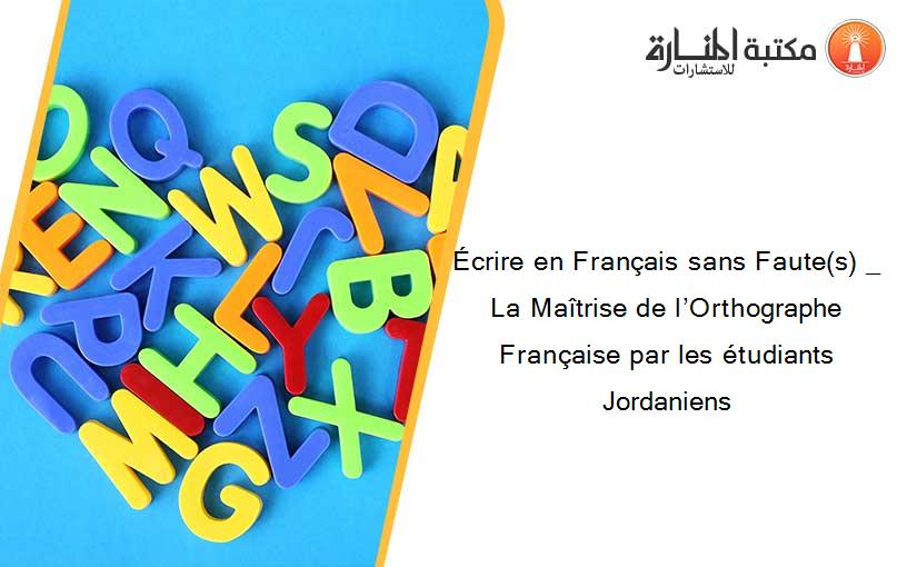 Écrire en Français sans Faute(s) _ La Maîtrise de l’Orthographe Française par les étudiants Jordaniens