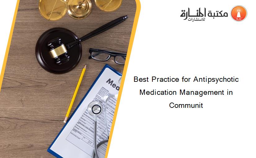 Best Practice for Antipsychotic Medication Management in Communit