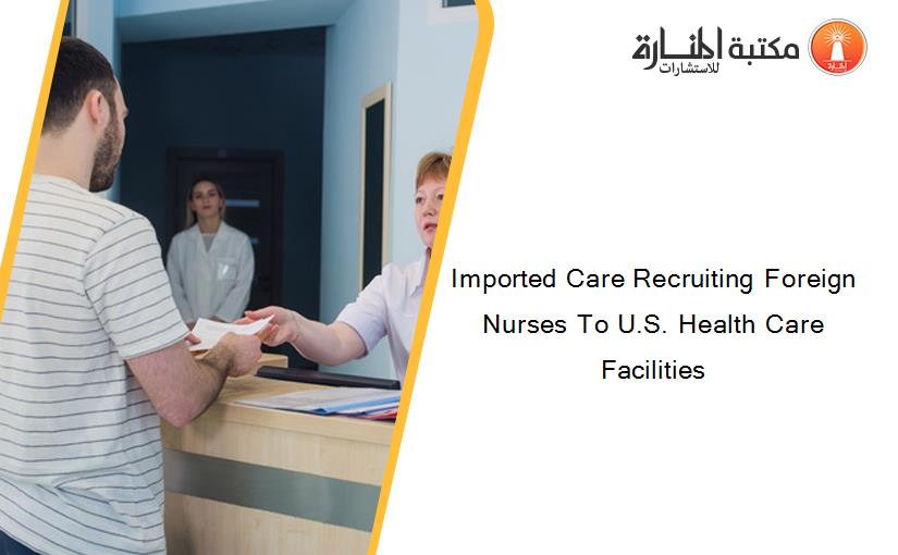 Imported Care Recruiting Foreign Nurses To U.S. Health Care Facilities