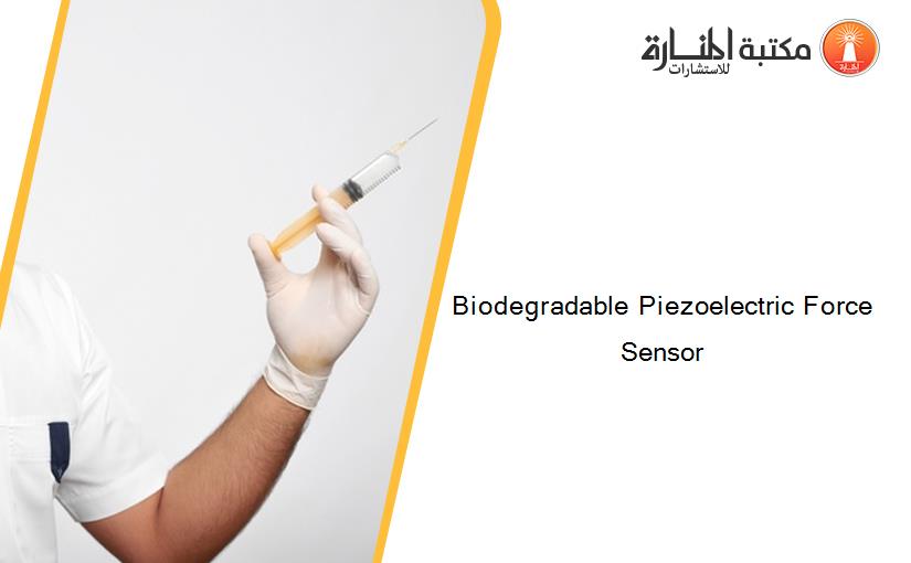 Biodegradable Piezoelectric Force Sensor