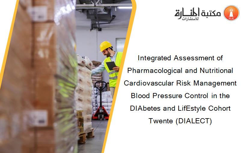 Integrated Assessment of Pharmacological and Nutritional Cardiovascular Risk Management Blood Pressure Control in the DIAbetes and LifEstyle Cohort Twente (DIALECT)