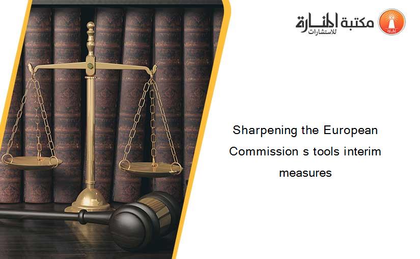 Sharpening the European Commission s tools interim measures