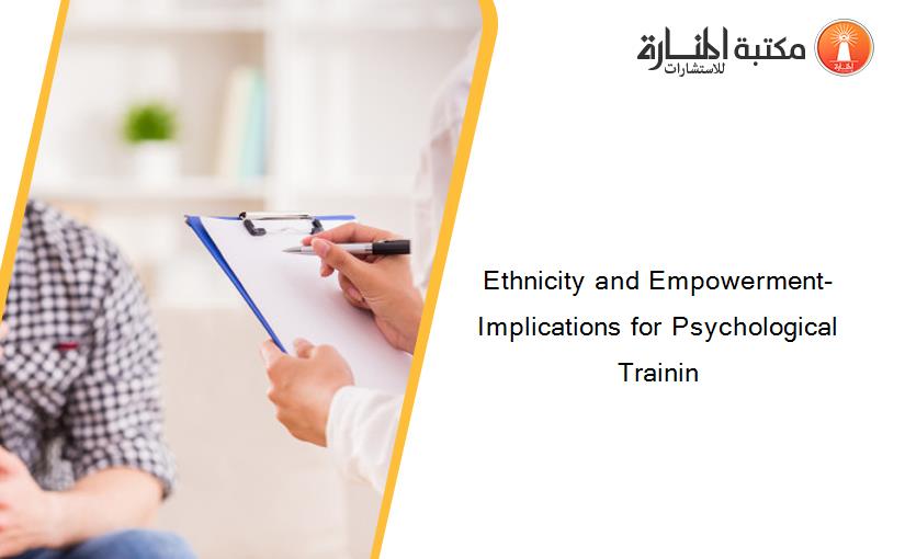 Ethnicity and Empowerment- Implications for Psychological Trainin
