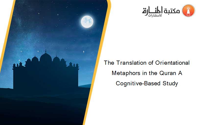 The Translation of Orientational Metaphors in the Quran A Cognitive-Based Study