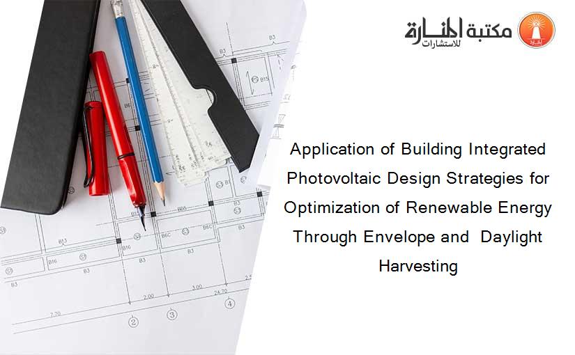 Application of Building Integrated Photovoltaic Design Strategies for Optimization of Renewable Energy Through Envelope and  Daylight Harvesting