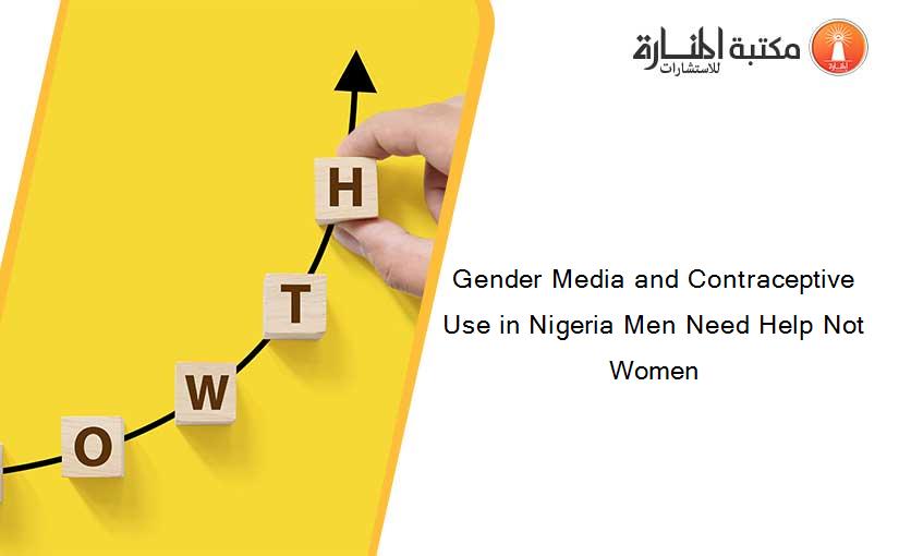 Gender Media and Contraceptive Use in Nigeria Men Need Help Not Women