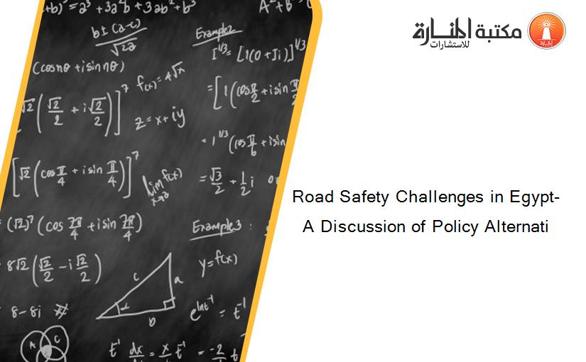 Road Safety Challenges in Egypt- A Discussion of Policy Alternati