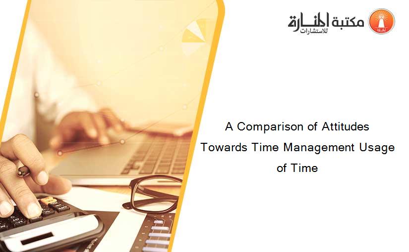 A Comparison of Attitudes Towards Time Management Usage of Time