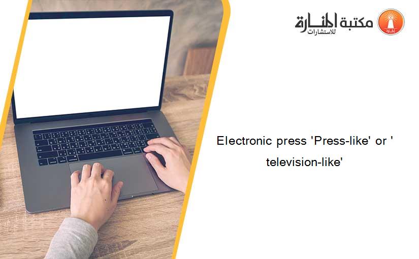 Electronic press 'Press-like' or ' television-like'