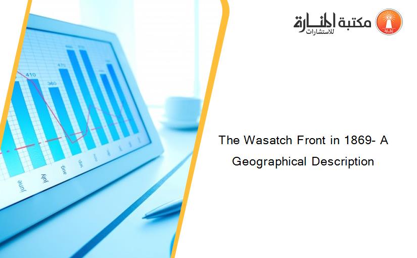 The Wasatch Front in 1869- A Geographical Description