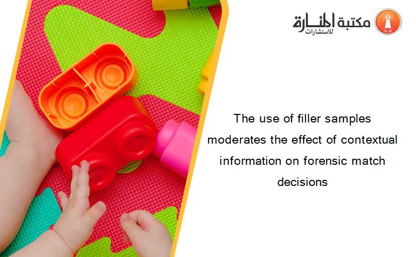 The use of filler samples moderates the effect of contextual information on forensic match decisions
