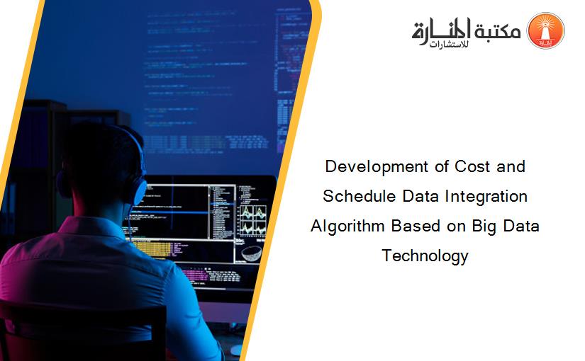 Development of Cost and Schedule Data Integration Algorithm Based on Big Data Technology