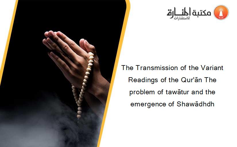 The Transmission of the Variant Readings of the Qur'ān The problem of tawātur and the emergence of Shawādhdh