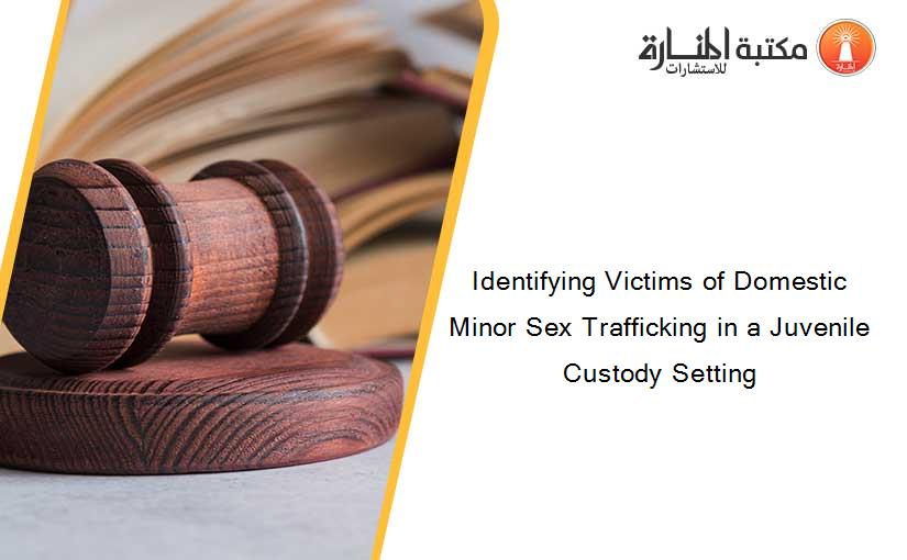 Identifying Victims of Domestic Minor Sex Trafficking in a Juvenile Custody Setting