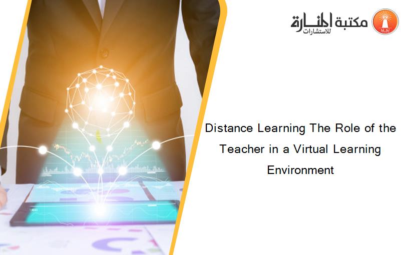 Distance Learning The Role of the Teacher in a Virtual Learning Environment