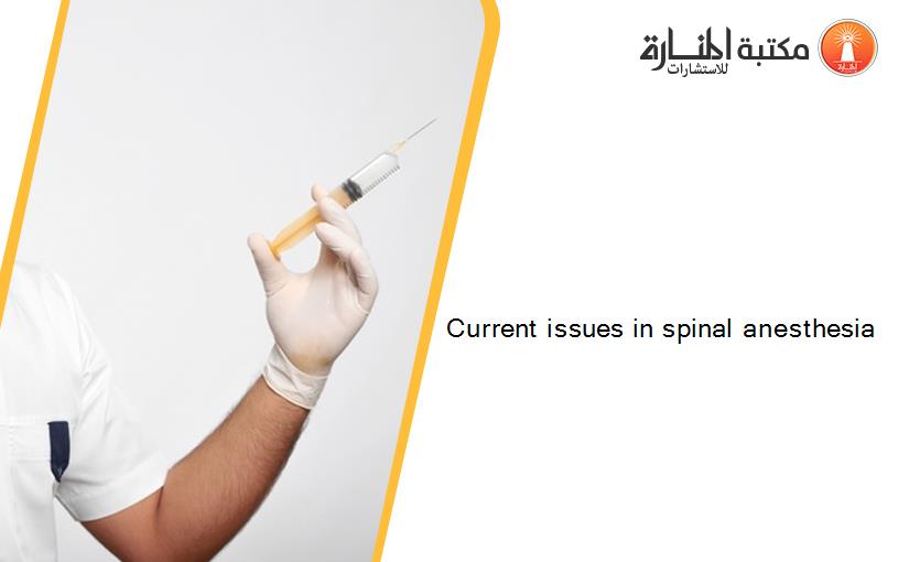 Current issues in spinal anesthesia‏