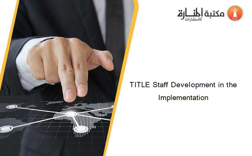 TITLE Staff Development in the Implementation