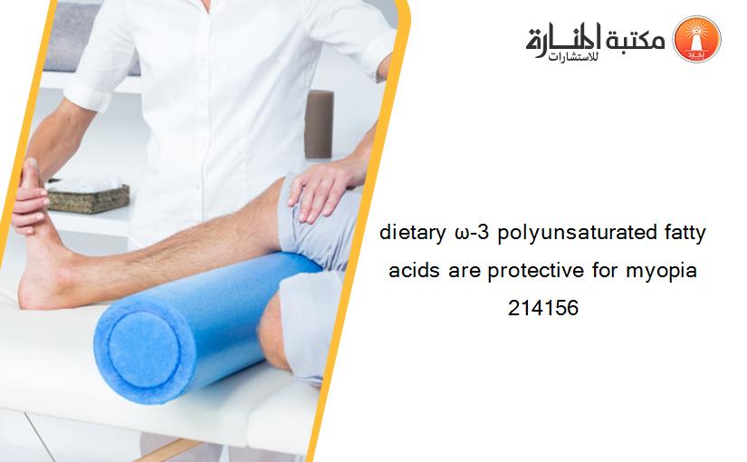 dietary ω-3 polyunsaturated fatty acids are protective for myopia 214156